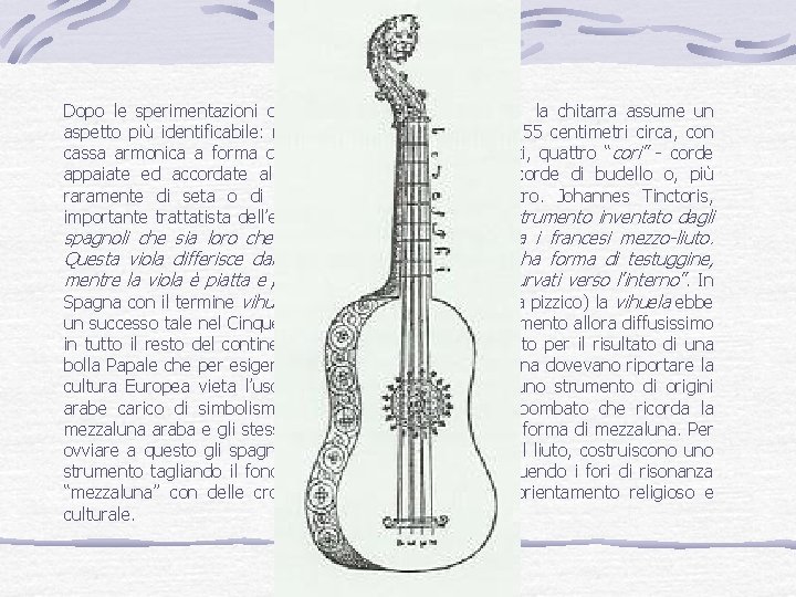 Dopo le sperimentazioni del Medioevo nel Rinascimento la chitarra assume un aspetto più identificabile: