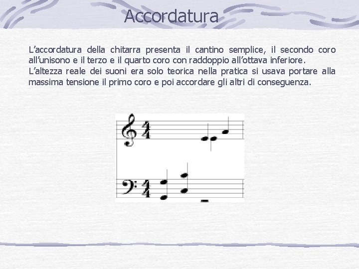 Accordatura L’accordatura della chitarra presenta il cantino semplice, il secondo coro all’unisono e il