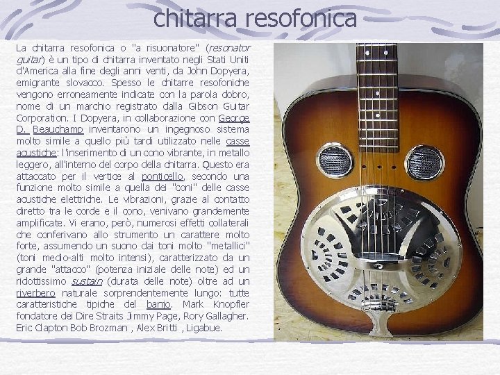 chitarra resofonica La chitarra resofonica o "a risuonatore" (resonator guitar) è un tipo di