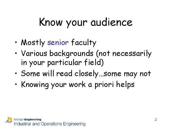 Know your audience • Mostly senior faculty • Various backgrounds (not necessarily in your