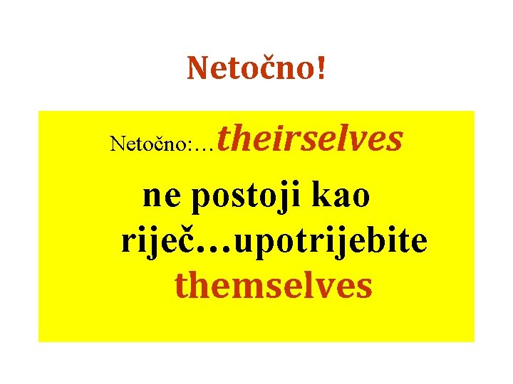 Netočno! theirselves ne postoji kao riječ…upotrijebite themselves Netočno: … 