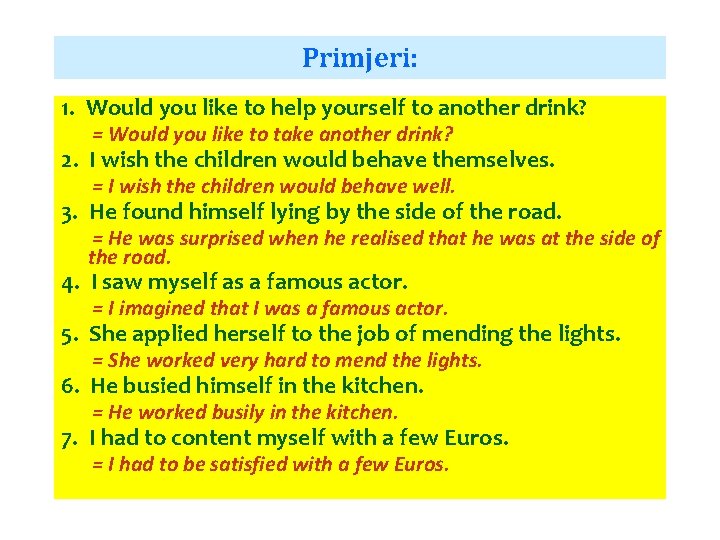 Primjeri: 1. Would you like to help yourself to another drink? = Would you