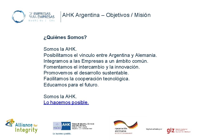 AHK Argentina – Objetivos / Misión ¿Quiénes Somos? Somos la AHK. Posibilitamos el vínculo