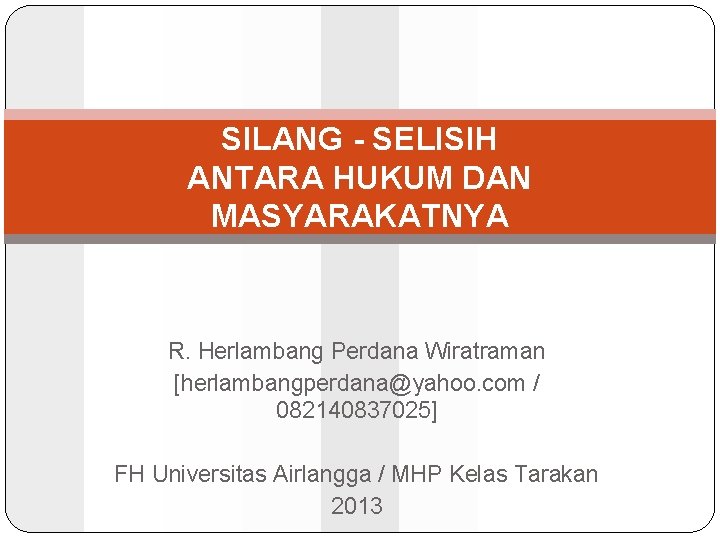 SILANG - SELISIH ANTARA HUKUM DAN MASYARAKATNYA R. Herlambang Perdana Wiratraman [herlambangperdana@yahoo. com /