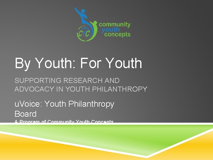 By Youth: For Youth SUPPORTING RESEARCH AND ADVOCACY IN YOUTH PHILANTHROPY u. Voice: Youth