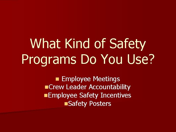 What Kind of Safety Programs Do You Use? Employee Meetings n. Crew Leader Accountability
