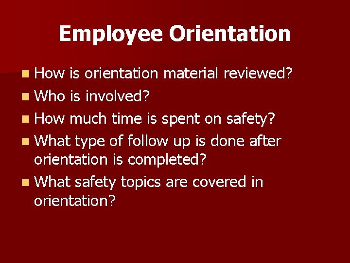 Employee Orientation n How is orientation material reviewed? n Who is involved? n How