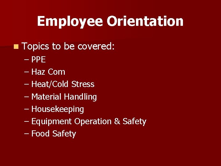 Employee Orientation n Topics to be covered: – PPE – Haz Com – Heat/Cold