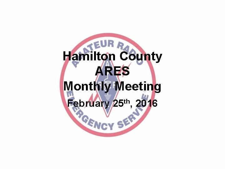 Hamilton County ARES Monthly Meeting February 25 th, 2016 