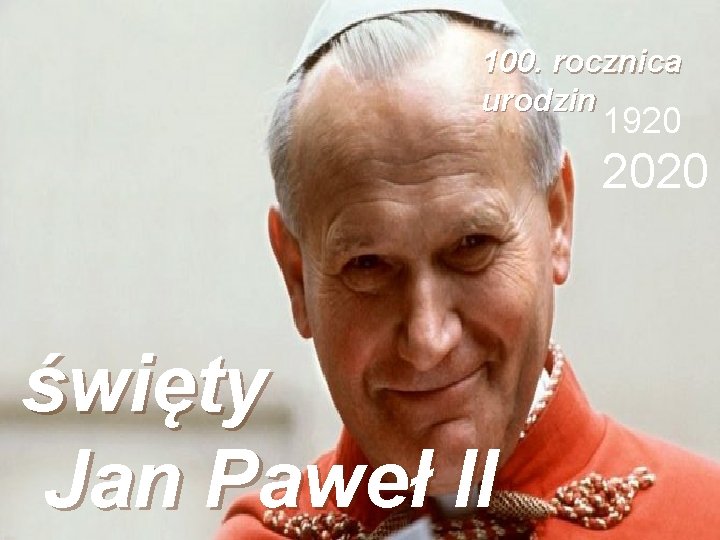 100. rocznica urodzin 1920 2020 święty Jan Paweł II 