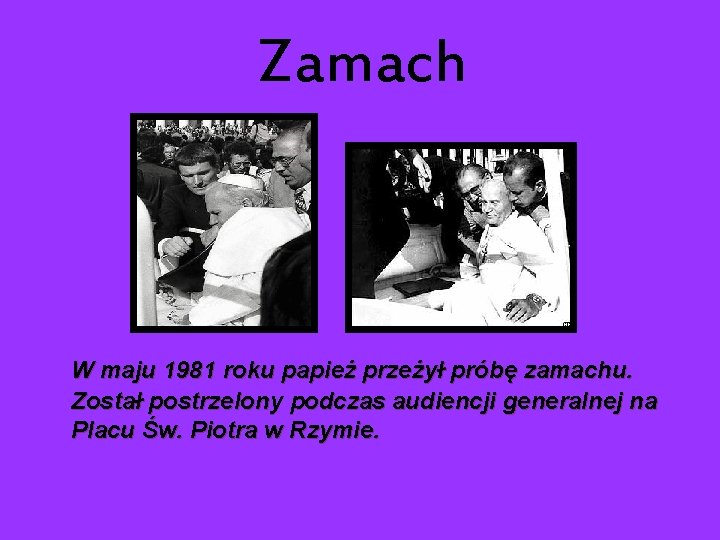 Zamach W maju 1981 roku papież przeżył próbę zamachu. Został postrzelony podczas audiencji generalnej