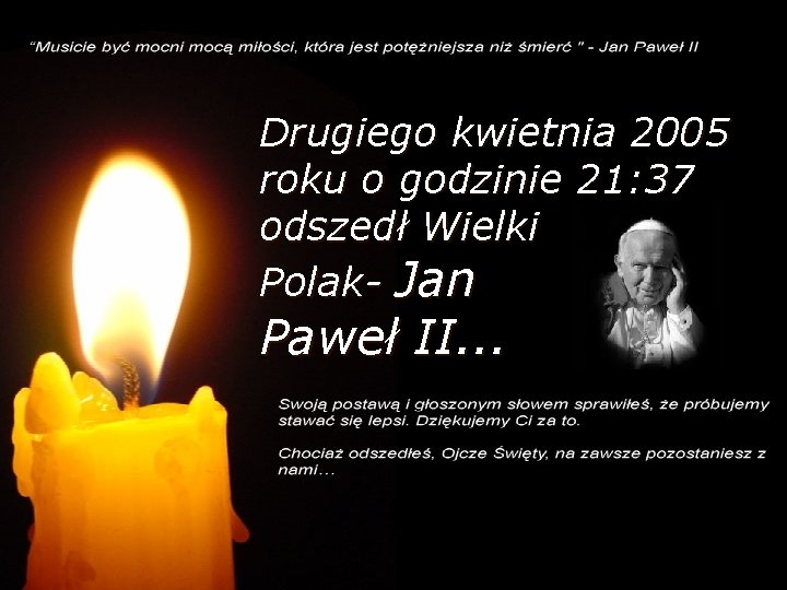 Odszedł Wspaniały. . . Drugiego kwietnia 2005 roku o godzinie 21: 37 odszedł Wielki