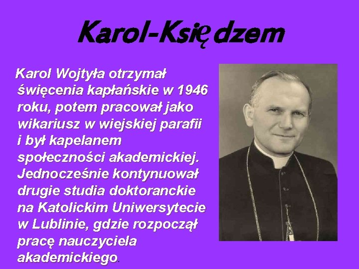 Karol-Księdzem Karol Wojtyła otrzymał święcenia kapłańskie w 1946 roku, potem pracował jako wikariusz w