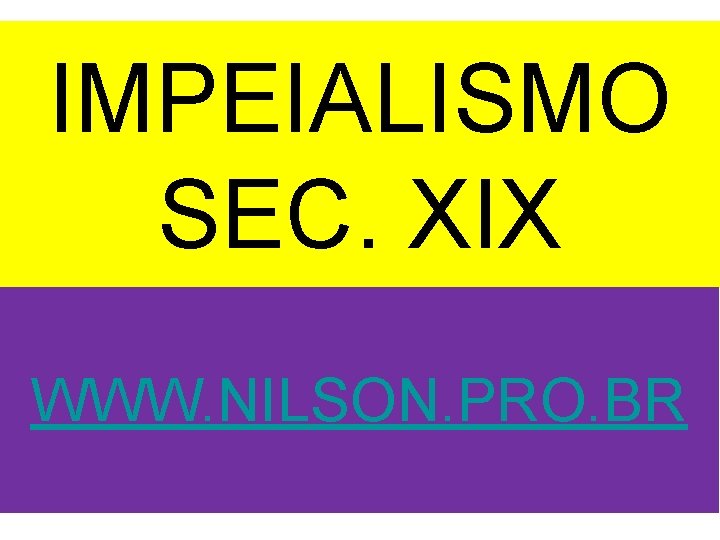 IMPEIALISMO SEC. XIX WWW. NILSON. PRO. BR 10/28/2021 www. nilson. pro. br 1 