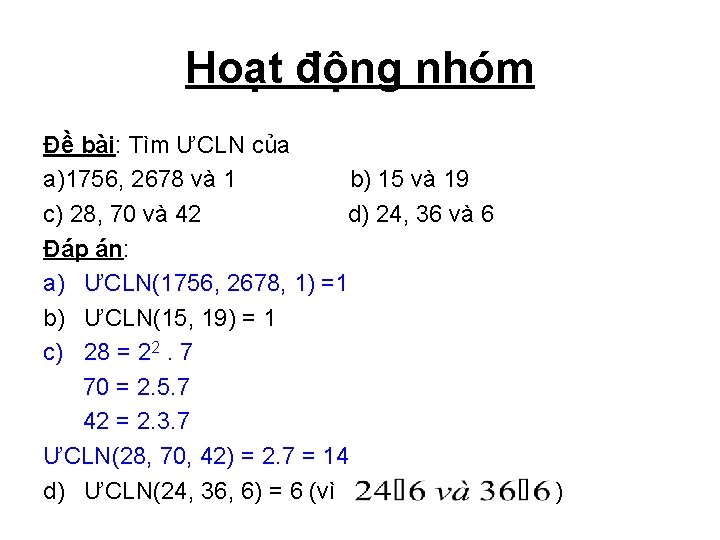 Hoạt động nhóm Đề bài: Tìm ƯCLN của a)1756, 2678 và 1 b) 15