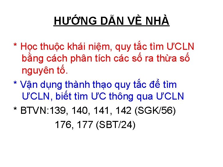 HƯỚNG DẪN VỀ NHÀ * Học thuộc khái niệm, quy tắc tìm ƯCLN bằng