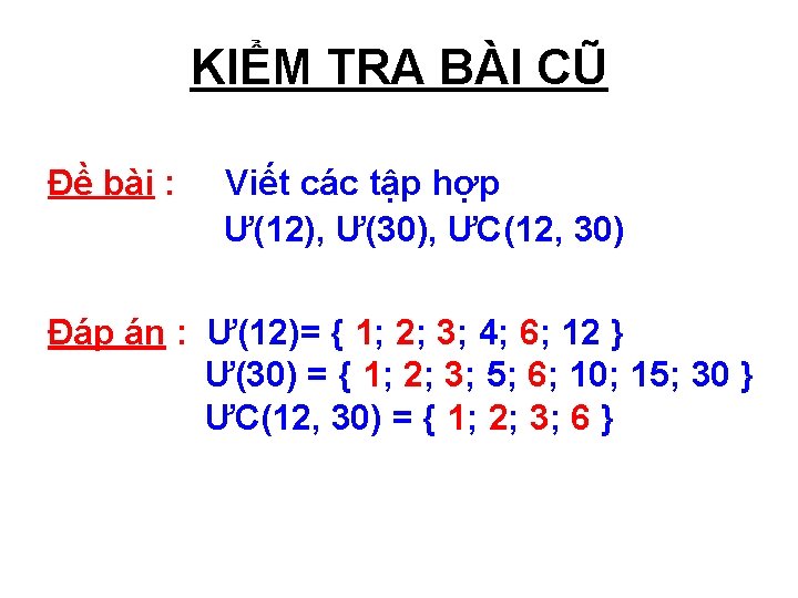 KIỂM TRA BÀI CŨ Đề bài : Viết các tập hợp Ư(12), Ư(30), ƯC(12,