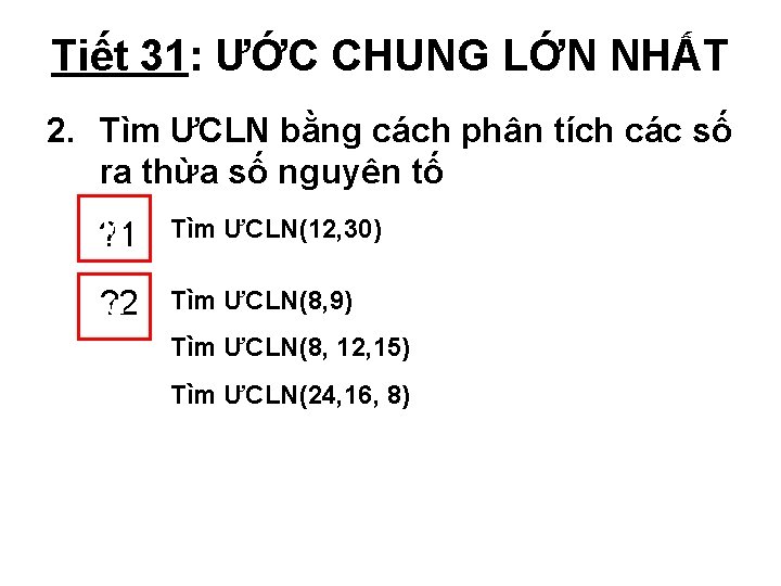 Tiết 31: ƯỚC CHUNG LỚN NHẤT 2. Tìm ƯCLN bằng cách phân tích các