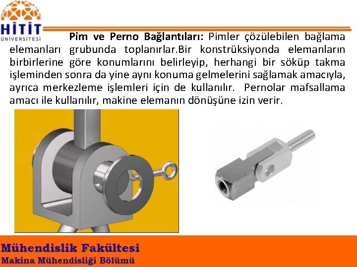 Pim ve Perno Bağlantıları: Pimler çözülebilen bağlama elemanları grubunda toplanırlar. Bir konstrüksiyonda elemanların birbirlerine
