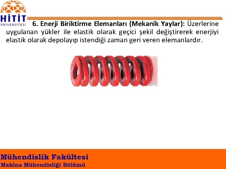 6. Enerji Biriktirme Elemanları (Mekanik Yaylar): Üzerlerine uygulanan yükler ile elastik olarak geçici şekil