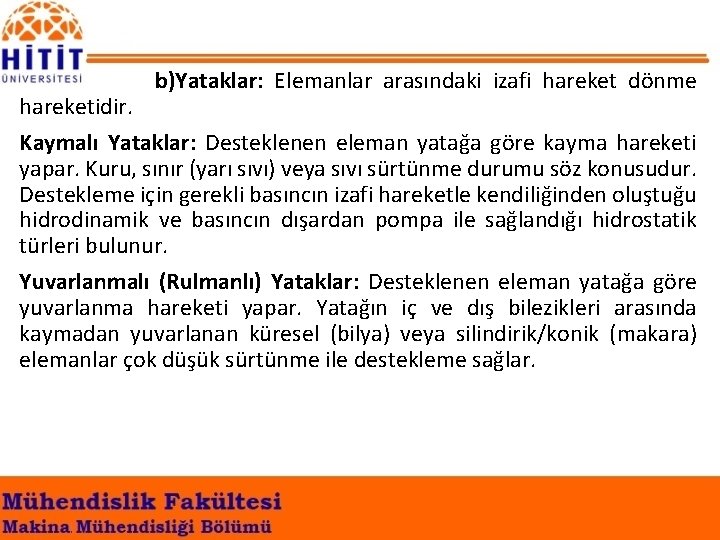 b)Yataklar: Elemanlar arasındaki izafi hareket dönme hareketidir. Kaymalı Yataklar: Desteklenen eleman yatağa göre kayma