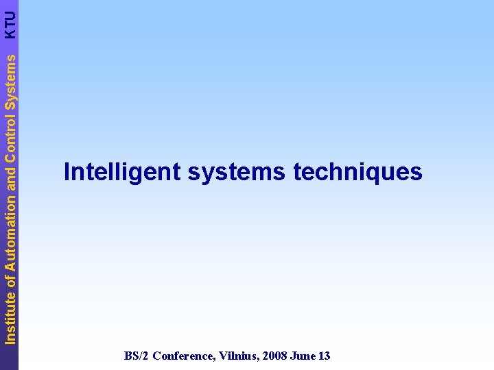 KTU Institute of Automation and Control Systems Intelligent systems techniques BS/2 Conference, Vilnius, 2008