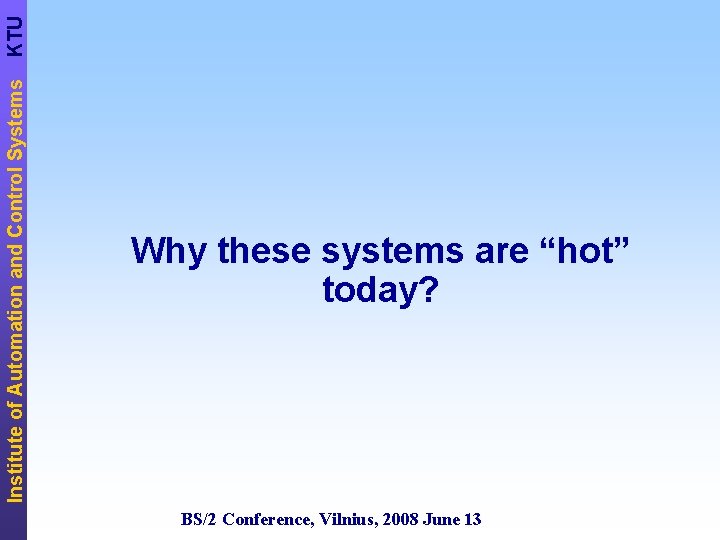 KTU Institute of Automation and Control Systems Why these systems are “hot” today? BS/2