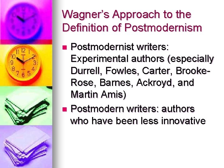 Wagner’s Approach to the Definition of Postmodernism Postmodernist writers: Experimental authors (especially Durrell, Fowles,