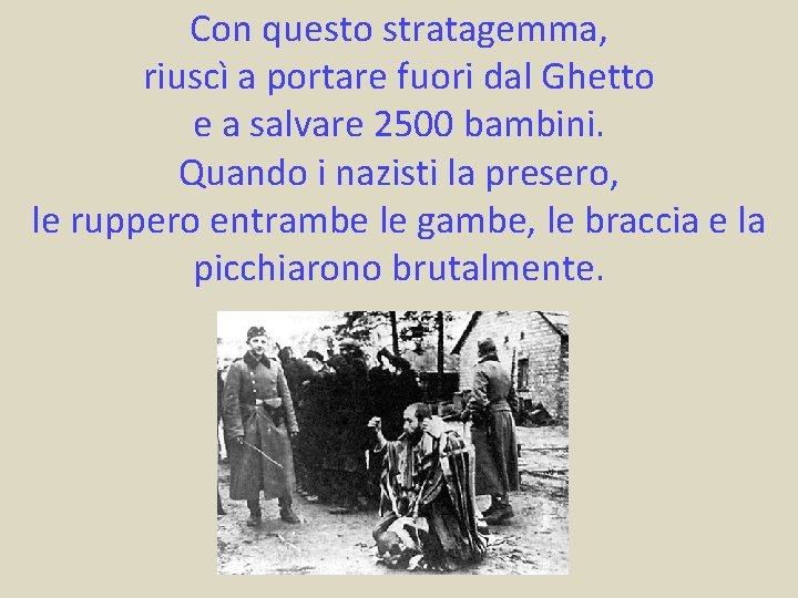 Con questo stratagemma, riuscì a portare fuori dal Ghetto e a salvare 2500 bambini.