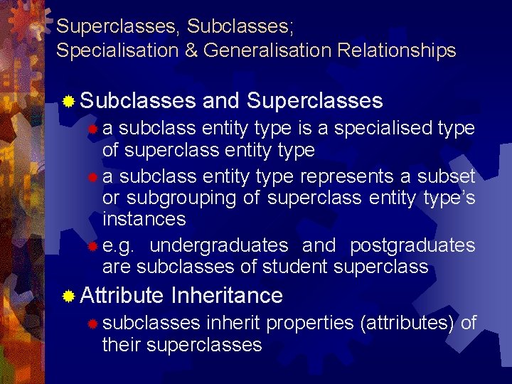 Superclasses, Subclasses; Specialisation & Generalisation Relationships ® Subclasses and Superclasses ®a subclass entity type Superclasses, Subclasses; Specialisation & Generalisation Relationships ® Subclasses and Superclasses ®a subclass entity type