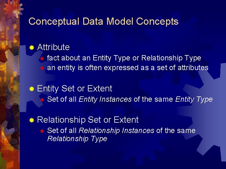Conceptual Data Model Concepts ® Attribute ® fact about an Entity Type or Relationship Conceptual Data Model Concepts ® Attribute ® fact about an Entity Type or Relationship