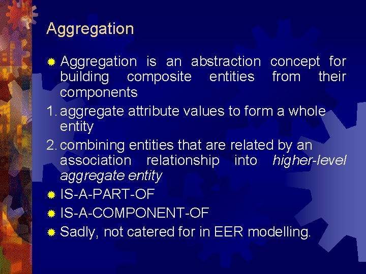 Aggregation ® Aggregation is an abstraction concept for building composite entities from their components Aggregation ® Aggregation is an abstraction concept for building composite entities from their components