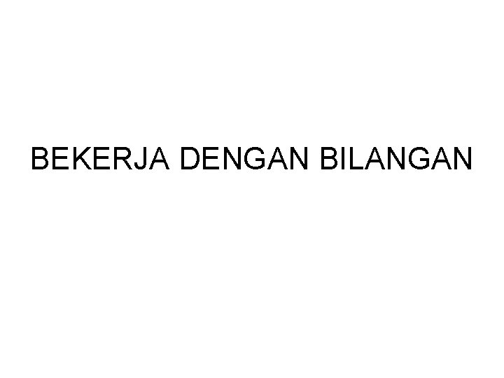 BEKERJA DENGAN BILANGAN 