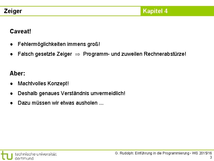 Zeiger Kapitel 4 Caveat! ● Fehlermöglichkeiten immens groß! ● Falsch gesetzte Zeiger Programm- und