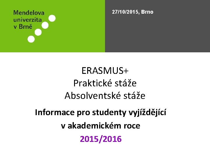 27/10/2015, Brno ERASMUS+ Praktické stáže Absolventské stáže Informace pro studenty vyjíždějící v akademickém roce