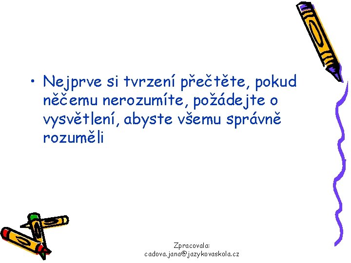  • Nejprve si tvrzení přečtěte, pokud něčemu nerozumíte, požádejte o vysvětlení, abyste všemu