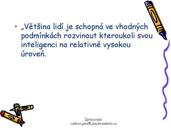  • „Většina lidí je schopná ve vhodných podmínkách rozvinout kteroukoli svou inteligenci na