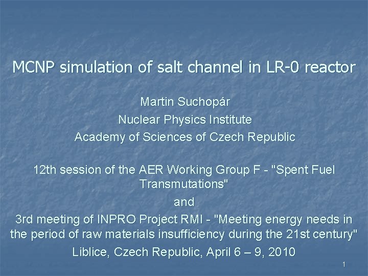 MCNP simulation of salt channel in LR-0 reactor Martin Suchopár Nuclear Physics Institute Academy