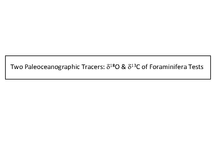 Two Paleoceanographic Tracers: d 18 O & d 13 C of Foraminifera Tests 