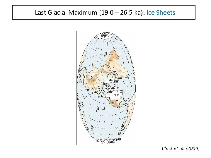 Last Glacial Maximum (19. 0 – 26. 5 ka): Ice Sheets Clark et al.