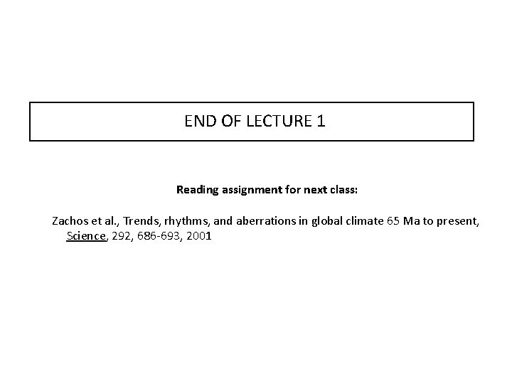 END OF LECTURE 1 Reading assignment for next class: Zachos et al. , Trends,