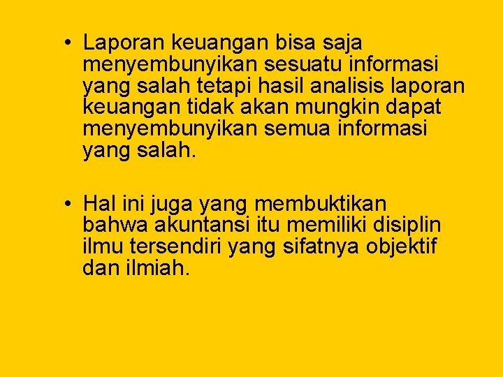  • Laporan keuangan bisa saja menyembunyikan sesuatu informasi yang salah tetapi hasil analisis