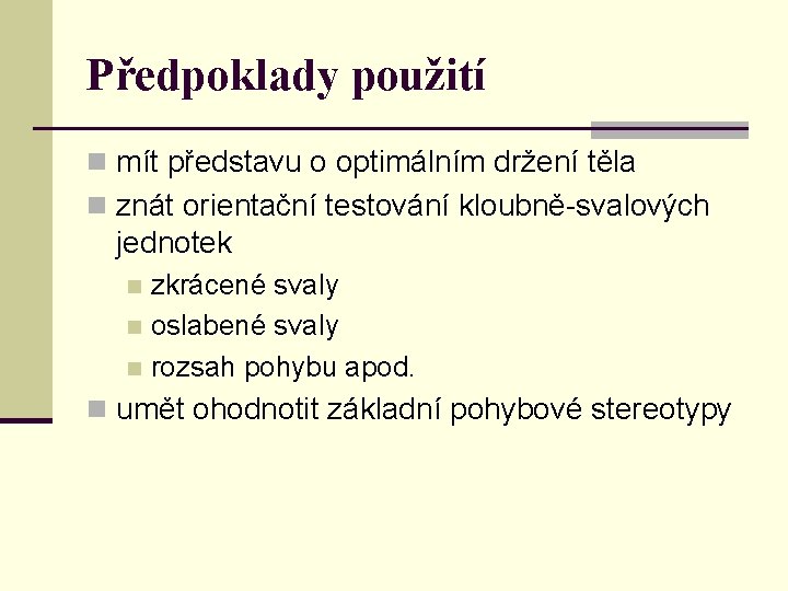 Předpoklady použití n mít představu o optimálním držení těla n znát orientační testování kloubně-svalových