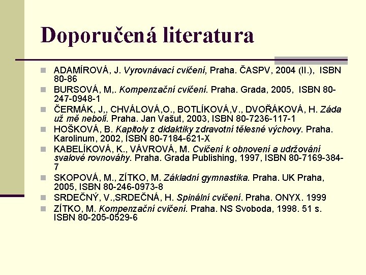 Doporučená literatura n ADAMÍROVÁ, J. Vyrovnávací cvičení, Praha. ČASPV, 2004 (II. ), ISBN n