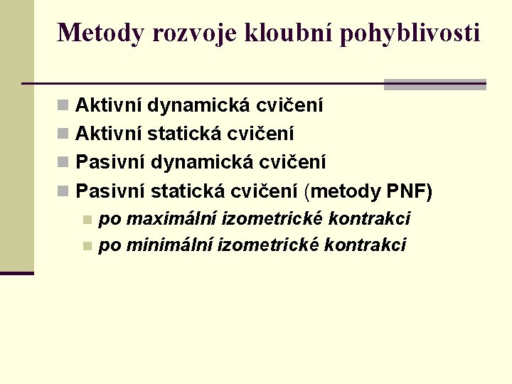 Metody rozvoje kloubní pohyblivosti n Aktivní dynamická cvičení n Aktivní statická cvičení n Pasivní