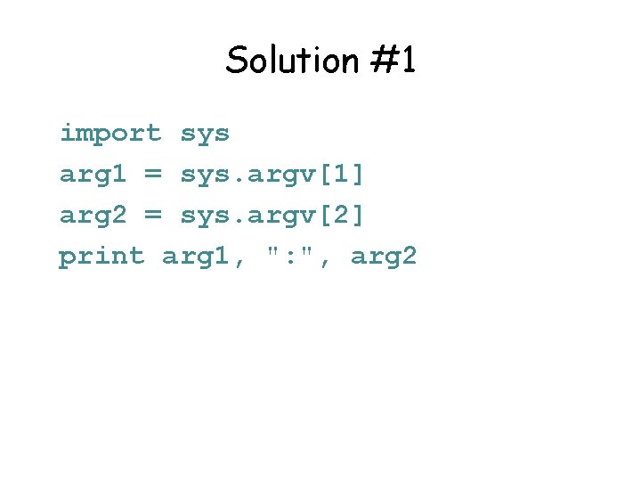 Solution #1 import sys arg 1 = sys. argv[1] arg 2 = sys. argv[2]