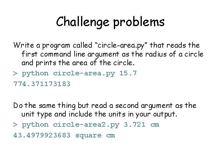 Challenge problems Write a program called “circle-area. py” that reads the first command line