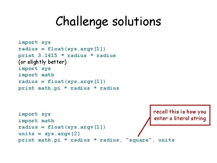 Challenge solutions import sys radius = float(sys. argv[1]) print 3. 1415 * radius (or