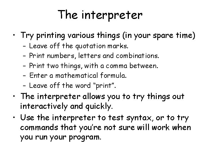 The interpreter • Try printing various things (in your spare time) – – –