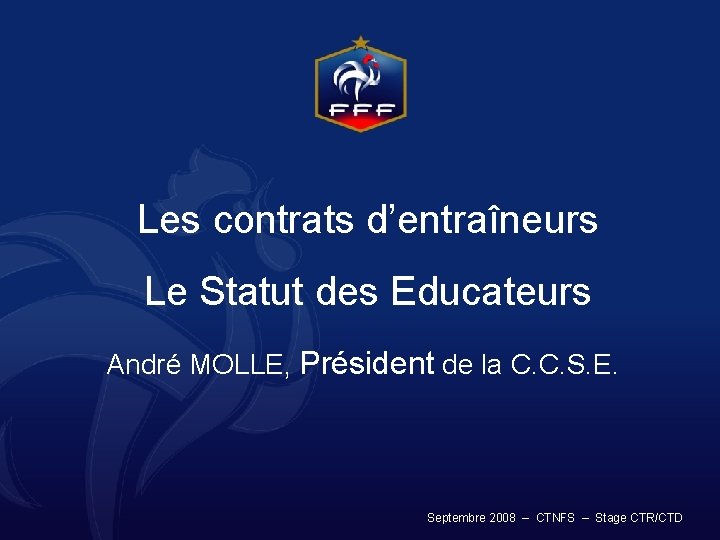 Les contrats d’entraîneurs Le Statut des Educateurs André MOLLE, Président de la C. C.